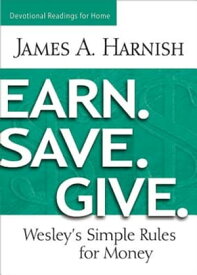 Earn. Save. Give. Devotional Readings for Home Wesley's Simple Rules for Money【電子書籍】[ James A. Harnish ]