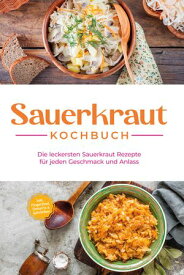 Sauerkraut Kochbuch: Die leckersten Sauerkraut Rezepte f?r jeden Geschmack und Anlass - inkl. Fingerfood, Desserts & Getr?nken【電子書籍】[ Cornelia Lameyer ]