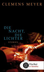 Die Nacht, die Lichter Stories【電子書籍】[ Clemens Meyer ]