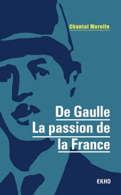 De Gaulle - La passion de la France【電子書籍】[ Chantal Morelle ]
