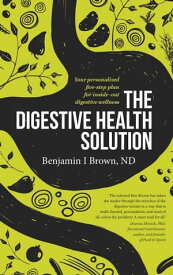 The Digestive Health Solution Your personalized five-step plan for inside?out digestive wellness【電子書籍】[ Benjamin I. Brown, ND ]