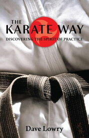 The Karate Way Discovering the Spirit of Practice【電子書籍】[ Dave Lowry ]
