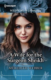 A Wife for the Surgeon Sheikh【電子書籍】[ Meredith Webber ]