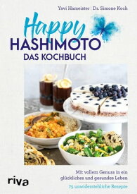 Happy Hashimoto - Das Kochbuch Mit vollem Genuss in ein gl?ckliches und gesundes Leben. 75 unwiderstehliche Rezepte【電子書籍】[ Yavi Hameister ]