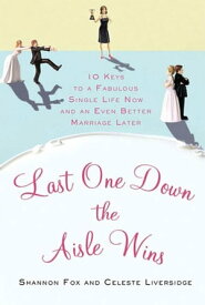 Last One Down the Aisle Wins 10 Keys to a Fabulous Single Life Now and an Even Better Marriage Later【電子書籍】[ Celeste Liversidge ]
