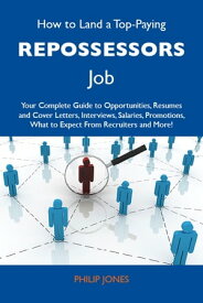 How to Land a Top-Paying Repossessors Job: Your Complete Guide to Opportunities, Resumes and Cover Letters, Interviews, Salaries, Promotions, What to Expect From Recruiters and More【電子書籍】[ Jones Philip ]