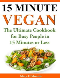 15 Minutes Vegan Cookbook Amazing Meals for Busy People in 15 Minutes or Less【電子書籍】[ May E Edwards ]