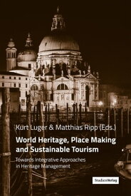 World Heritage, Place Making and Sustainable Tourism Towards Integrative Approaches in Heritage Management【電子書籍】