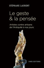 Le geste et la pens?e. Artistes contre artisans de l'antiquit? ? nos jours【電子書籍】[ St?phane Laurent ]