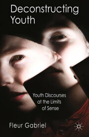 Deconstructing Youth Youth Discourses at the Limits of Sense【電子書籍】[ F. Gabriel ]