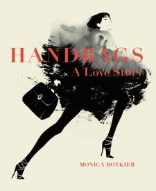 Handbags: A Love Story Legendary Designs from Azzedine Ala?a to Yves Saint Laurent【電子書籍】[ Monica Botkier ]