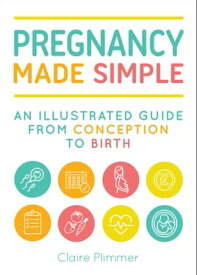 Pregnancy Made Simple An Illustrated Guide from Conception to Birth【電子書籍】[ Claire Plimmer ]