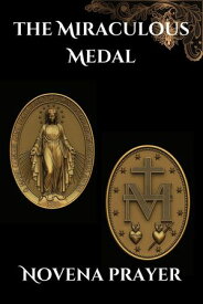 The Miraculous Medal Novena prayer The True story of the Miraculous Medal a Catholic novena prayer book for 9 days devotion and biography【電子書籍】[ Michael Solomon.C ]