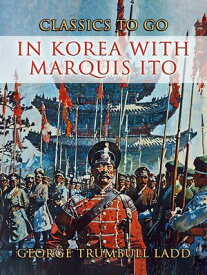 In Korea With Marquis Ito【電子書籍】[ George Trumbull Ladd ]