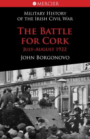 The Battle for Cork July-August 1922【電子書籍】[ John Borgonovo ]