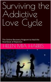 Surviving the Addictive Love Cycle The Online Recovery Program to Heal the Hearbreak of Rejection【電子書籍】[ HELEEN MIA HARIS ]