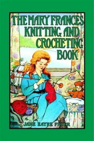The Mary Frances Knitting and Crocheting Book【電子書籍】[ Jane Eayre Fryer ]