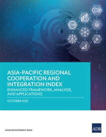 Asia-Pacific Regional Cooperation and Integration Index Enhanced Framework, Analysis, and Applications【電子書籍】[ Asian Development Bank ]