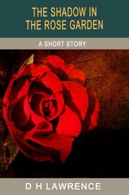 The Shadow in the Rose Garden【電子書籍】[ D H Lawrence ]