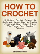 How to Crochet: 11 Unique Crochet Patterns for Beginners. Learn How to Crochet a Hat and Many Other Things W…