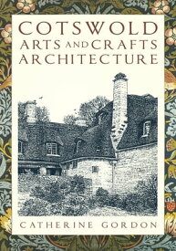 Cotswold Arts and Crafts Architecture【電子書籍】[ Catherine Gordon ]