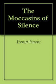 The Moccasins of Silence【電子書籍】[ Ernest Favenc ]