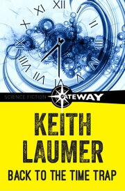 Back to the Time Trap【電子書籍】[ Keith Laumer ]