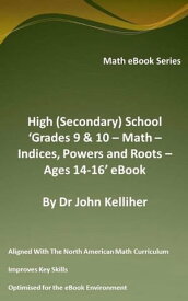 High (Secondary) School ‘Grades 9 & 10 - Math ? Indices, Powers and Roots ? Ages 14-16’ eBook【電子書籍】[ Dr John Kelliher ]