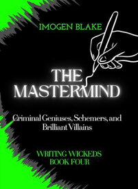 The Mastermind: Criminal Geniuses, Schemers, and Brilliant Villains Writing Wicked, #4【電子書籍】[ Imogen Blake ]