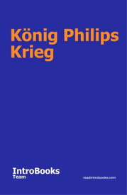 K?nig Philips Krieg【電子書籍】[ IntroBooks Team ]