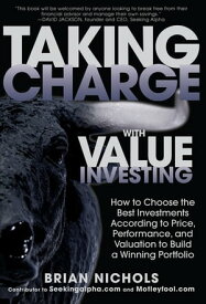 Taking Charge with Value Investing: How to Choose the Best Investments According to Price, Performance, & Valuation to Build a Winning Portfolio【電子書籍】[ Brian Nichols ]