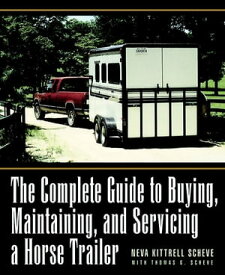 The Complete Guide to Buying, Maintaining, and Servicing a Horse Trailer【電子書籍】[ Neva Kittrell Scheve ]