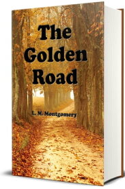 The Golden Road【電子書籍】[ L. M. Montgomery ]