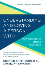 Understanding and Loving a Person with Post-traumatic Stress Disorder Biblical and Practical Wisdom to Build Empathy, Preserve Boundaries, and Show Compassion【電子書籍】[ Stephen Arterburn ]