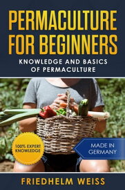 Permaculture for Beginners: Knowledge and Basics of Permaculture【電子書籍】[ Friedhelm Weiss ]