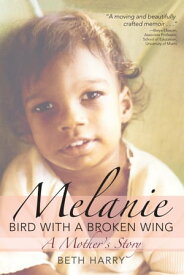 Melanie, Bird with a Broken Wing A Mother's Story【電子書籍】[ Beth Harry Ph.D. ]