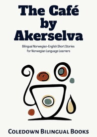 The Caf? by Akerselva: Bilingual Norwegian-English Short Stories for Norwegian Language Learners【電子書籍】[ Coledown Bilingual Books ]
