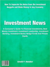 Investment News A Consumer's Guide To Financial Investments, Best Money Investment, Investment Leadership, Investment Banking, Investment Banks Hedge Funds And Private Equity【電子書籍】[ Arnold P. Honaker ]