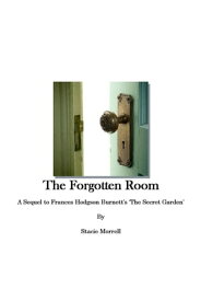The Forgotten Room: A Sequel to Frances Hodgson Burnett's 'The Secret Garden'【電子書籍】[ Stacie Morrell ]