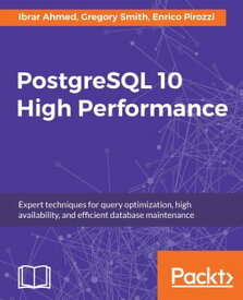 PostgreSQL 10 High Performance Expert techniques for query optimization, high availability, and efficient database maintenance【電子書籍】[ Enrico Pirozzi ]