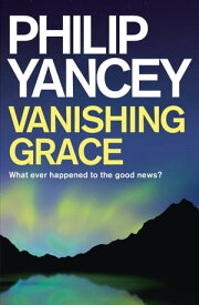 Vanishing Grace What Ever Happened to the Good News?【電子書籍】[ Philip Yancey ]