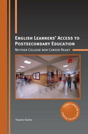 English Learners’ Access to Postsecondary Education Neither College nor Career Ready【電子書籍】[ Yasuko Kanno ]