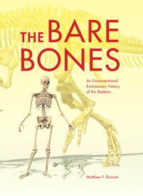 The Bare Bones An Unconventional Evolutionary History of the Skeleton【電子書籍】[ Matthew F. Bonnan ]
