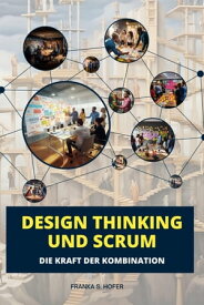 Design Thinking und Scrum im Einklang Die Kraft der Kombination【電子書籍】[ Franka S. Hofer ]
