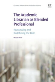 The Academic Librarian as Blended Professional Reassessing and Redefining the Role【電子書籍】[ Michael Perini ]
