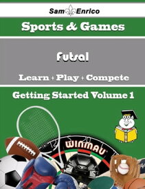A Beginners Guide to Futsal (Volume 1) A Beginners Guide to Futsal (Volume 1)【電子書籍】[ Nereida Rudolph ]