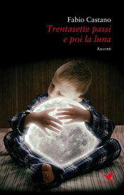 Trentasette passi e poi la luna【電子書籍】[ Fabio Castano ]