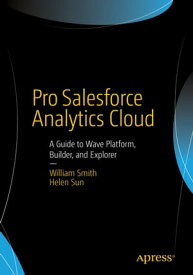 Pro Salesforce Analytics Cloud A Guide to Wave Platform, Builder, and Explorer【電子書籍】[ William Smith ]