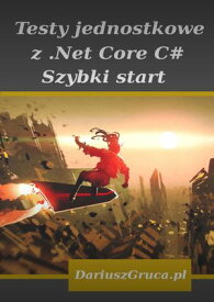 Testy jednostkowe z?Net Core?(C#)【電子書籍】[ Gruca Dariusz ]