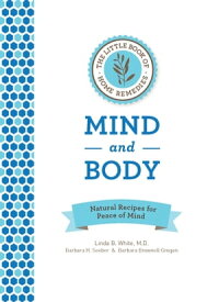 The Little Book of Home Remedies: Mind and Body Natural Recipes for Peace of Mind【電子書籍】[ Linda B. White ]